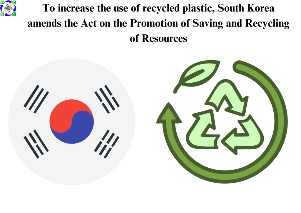 To increase the use of recycled plastic, South Korea amends the Act on the Promotion of Saving and Recycling of Resources