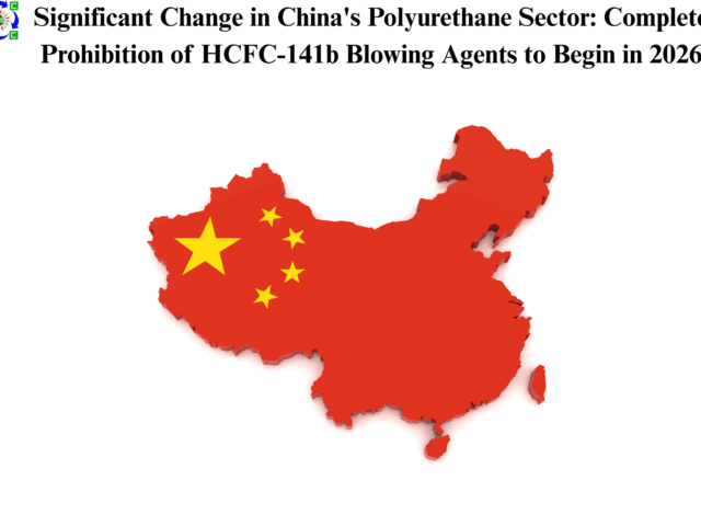 Significant Change in China’s Polyurethane Sector: Complete Prohibition of HCFC-141b Blowing Agents to Begin in 2026