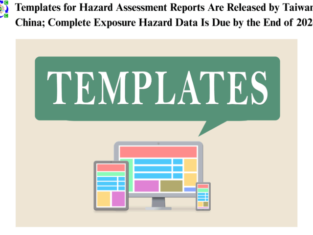 Templates for Hazard Assessment Reports Are Released by Taiwan, China; Complete Exposure Hazard Data Is Due by the End of 2026