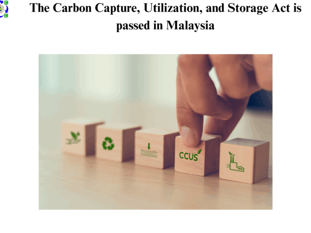 The Carbon Capture, Utilization, and Storage Act is passed in Malaysia