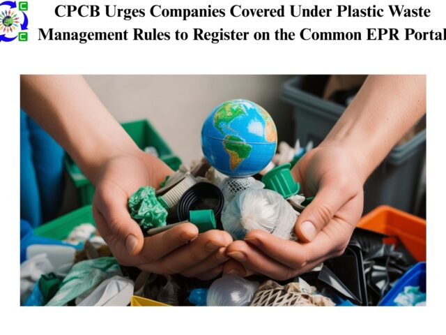 CPCB Urges Companies Covered Under Plastic Waste Management Rules to Register on the Common EPR Portal 